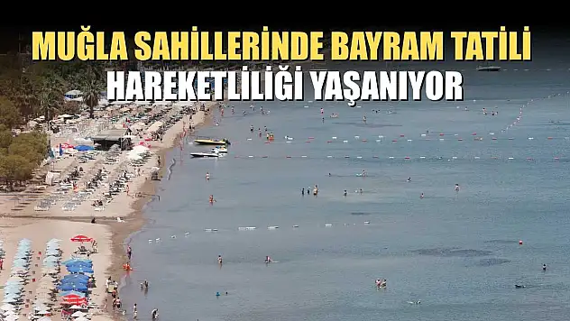 Muğla sahillerinde bayram tatili hareketliliği yaşanıyor