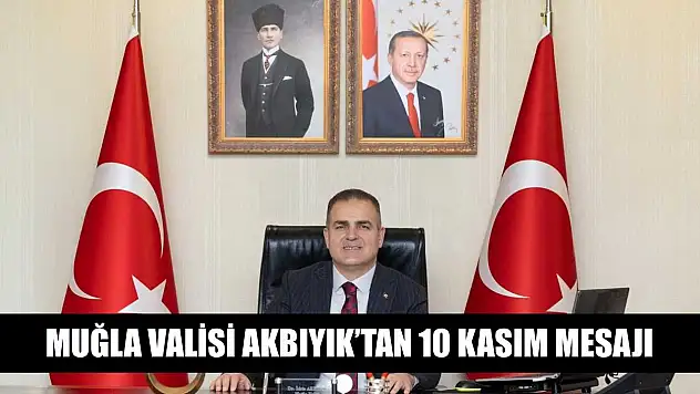 Muğla Valisi Akbıyık'tan 10 Kasım mesajı
