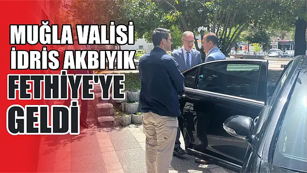 Muğla Valisi İdris Akbıyık, Fethiye'ye geldi