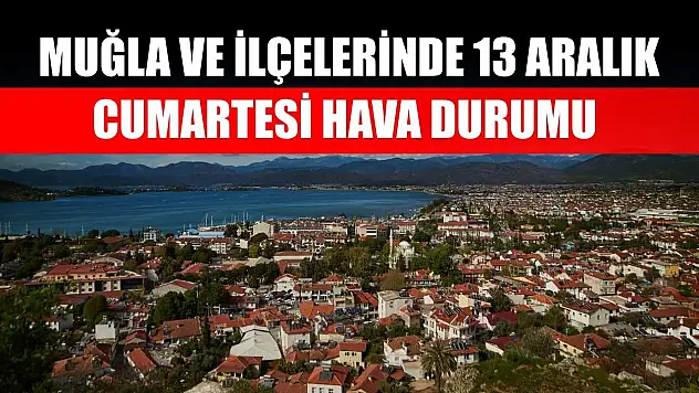 Muğla ve İlçelerinde 13 Aralık Cumartesi Hava Durumu  