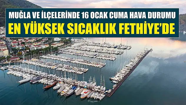 Muğla ve İlçelerinde 16 Ocak Cuma Hava Durumu: En Yüksek Sıcaklık Fethiye'de