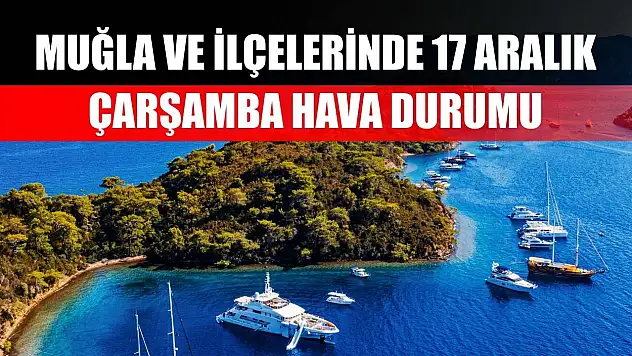 Muğla ve İlçelerinde 17 Aralık Çarşamba Hava Durumu