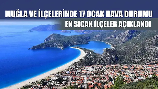 Muğla ve İlçelerinde 17 Ocak Hava Durumu: En sıcak ilçeler açıklandı