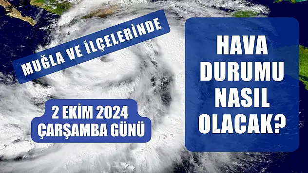 Muğla ve İlçelerinde 2 Ekim 2024 Çarşamba Günü Hava Durumu Nasıl Olacak?
