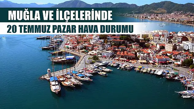 Muğla ve İlçelerinde 20 Temmuz Pazar Hava Durumu
