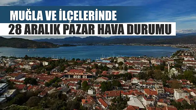 Muğla ve İlçelerinde 28 Aralık Pazar Hava Durumu