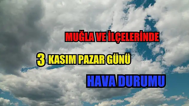 Muğla ve ilçelerinde 3 Kasım Pazar günü hava durumu