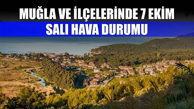 Muğla ve İlçelerinde 7 Ekim Salı Hava Durumu