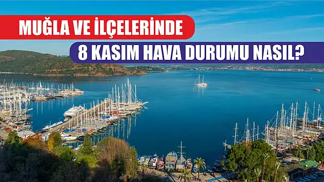 Muğla ve İlçelerinde 8 Kasım Hava Durumu Nasıl?