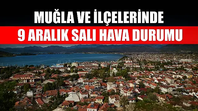 Muğla ve İlçelerinde 9 Aralık Salı Hava Durumu