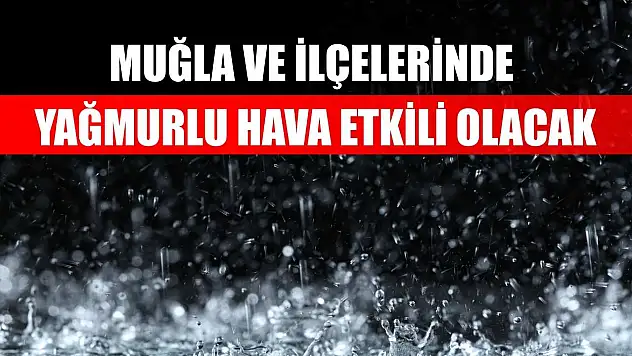 Muğla ve İlçelerinde Yağmurlu Hava Etkili Olacak