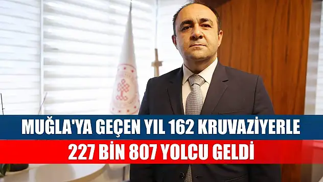 Muğla'ya geçen yıl 162 kruvaziyerle 227 bin 807 yolcu geldi