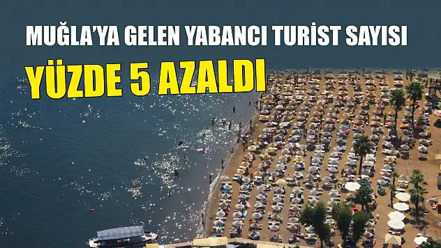 Muğla'ya Gelen Yabancı Turist Sayısı Yüzde 5 Azaldı