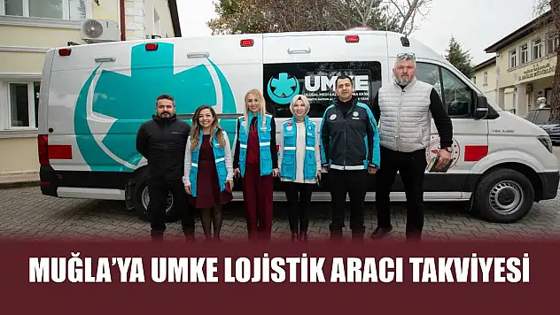 Muğla'ya UMKE lojistik aracı takviyesi