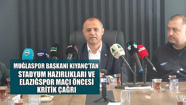Muğlaspor Başkanı Kıyanç'tan stadyum hazırlıkları ve Elazığspor maçı öncesi kritik çağrı