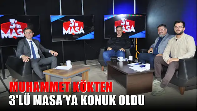Muhammet Kökten 3'lü Masa'ya konuk oldu