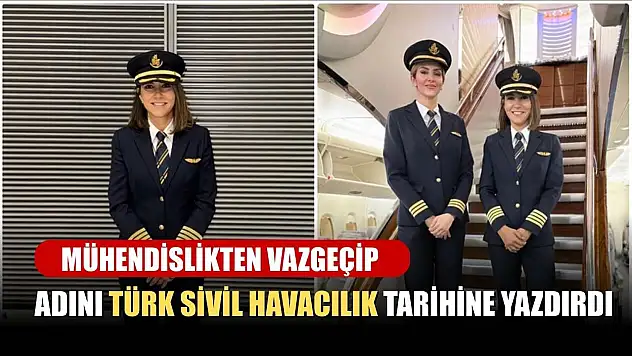 Mühendislikten vazgeçip adını Türk sivil havacılık tarihine yazdırdı