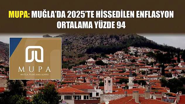 MUPA: Muğla'da 2025'te Hissedilen Enflasyon Ortalama Yüzde 94