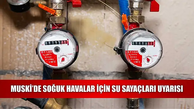 MUSKİ'de soğuk havalar için su sayaçları uyarısı
