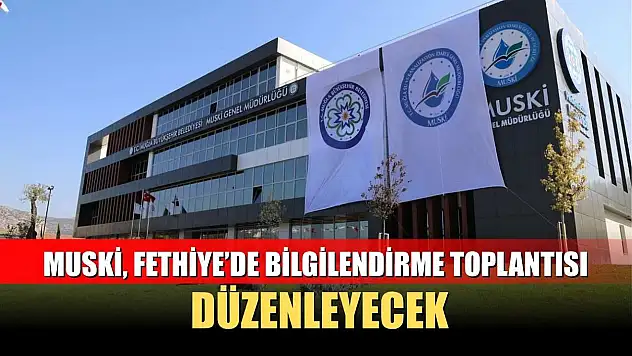 MUSKİ, Fethiye'de Bilgilendirme Toplantısı Düzenleyecek