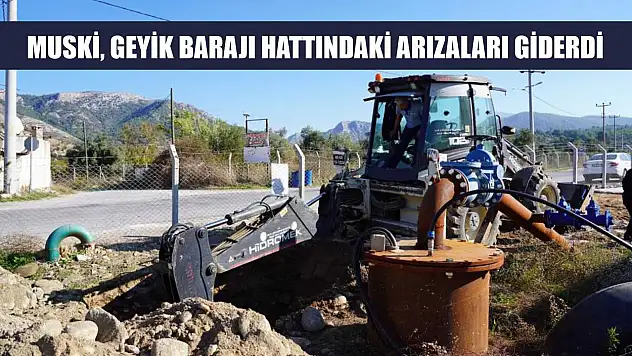 MUSKİ, Geyik Barajı hattındaki arızaları giderdi