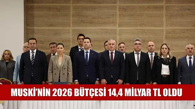 MUSKİ'nin 2026 Bütçesi 14,4 Milyar TL Oldu