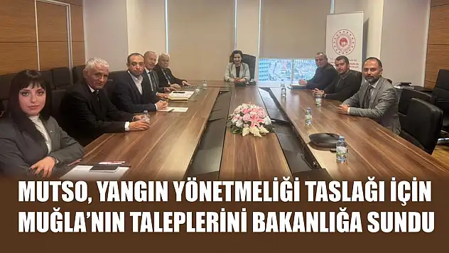 MUTSO, Yangın Yönetmeliği Taslağı İçin Muğla'nın Taleplerini Bakanlığa Sundu