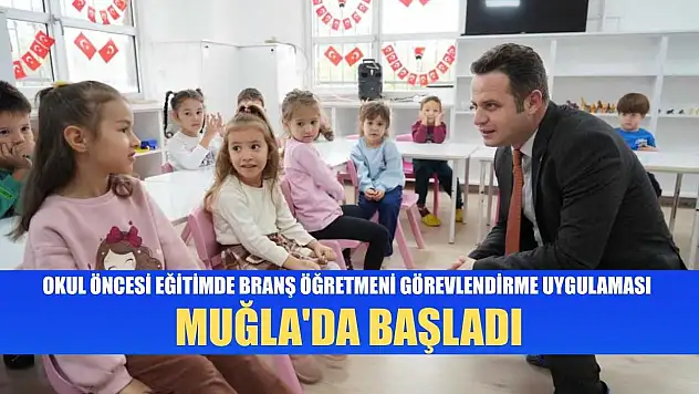 Okul öncesi eğitimde branş öğretmeni görevlendirme uygulaması Muğla'da başladı