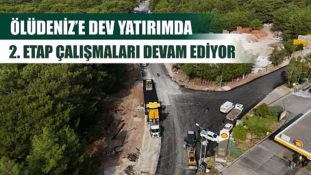 Ölüdeniz'e Dev Yatırımda 2. Etap Çalışmaları Devam Ediyor