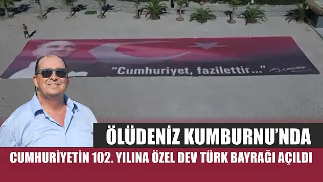 Ölüdeniz Kumburnu'nda Cumhuriyetin 102. Yılına Özel Dev Türk Bayrağı Açıldı