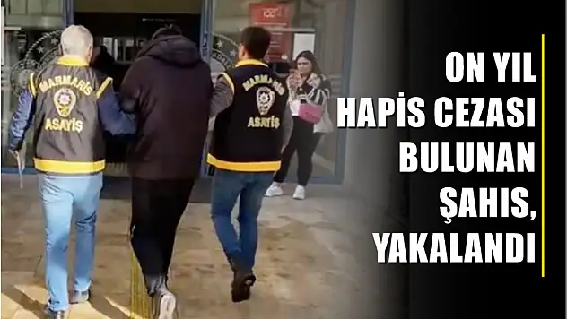 On yıl hapis cezası bulunan şahıs, yakalandı