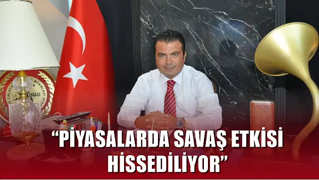 Önder, 'Piyasalarda savaş etkisi hissediliyor'