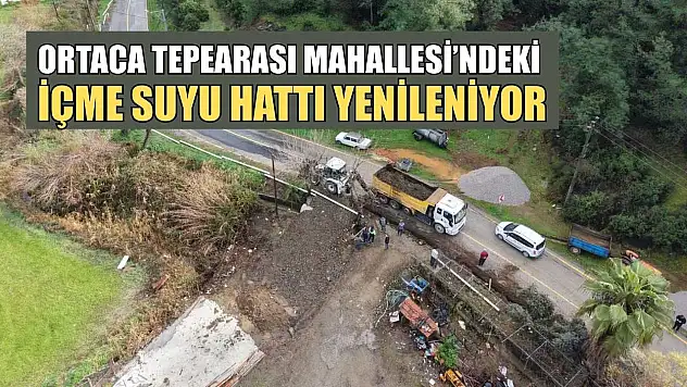 Ortaca Tepearası Mahallesi'ndeki içme suyu hattı yenileniyor