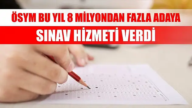 ÖSYM bu yıl 8 milyondan fazla adaya sınav hizmeti verdi