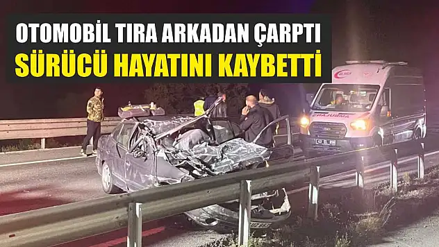Otomobil Tıra Arkadan Çarptı: Sürücü Hayatını Kaybetti