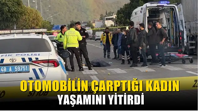 Otomobilin çarptığı kadın yaşamını yitirdi