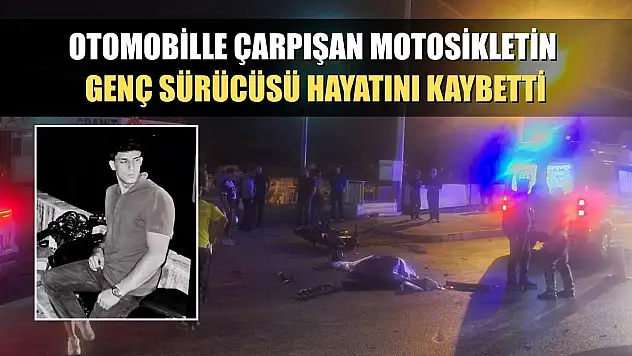 Otomobille çarpışan motosikletin genç sürücüsü hayatını kaybetti