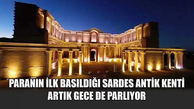 Paranın ilk basıldığı Sardes Antik Kenti artık gece de parlıyor