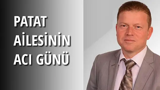 Patat ailesinin acı günü