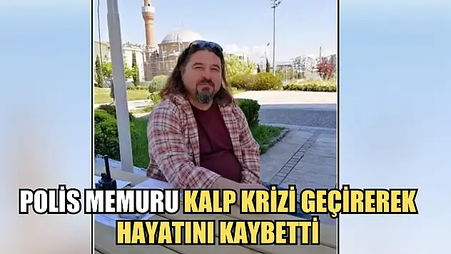 Polis memuru kalp krizi geçirerek hayatını kaybetti