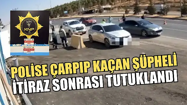 Polise çarpıp kaçan şüpheli itiraz sonrası tutuklandı
