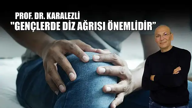 Prof. Dr. Karalezli: 'Gençlerde diz ağrısı önemlidir'