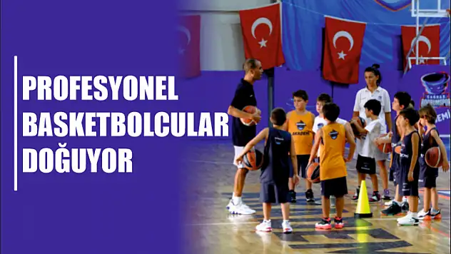 Profesyonel basketbolcular doğuyor