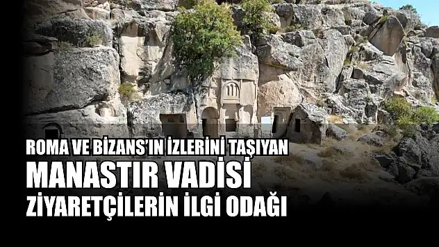 Roma ve Bizans'ın izlerini taşıyan Manastır Vadisi ziyaretçilerin ilgi odağı