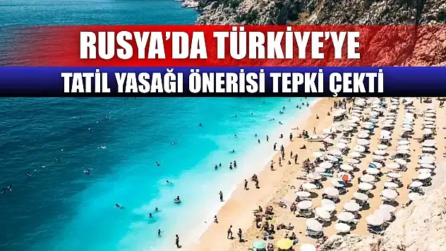 Rusya'da Türkiye'ye Tatil Yasağı Önerisi Tepki Çekti
