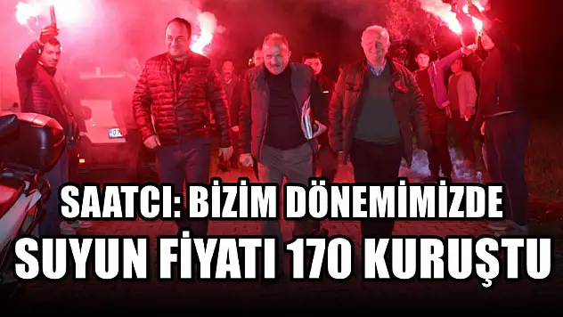 Saatcı: Bizim Dönemimizde Suyun Fiyatı 170 Kuruştu