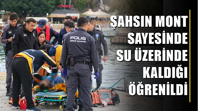 Şahsın mont sayesinde su üzerinde kaldığı öğrenildi