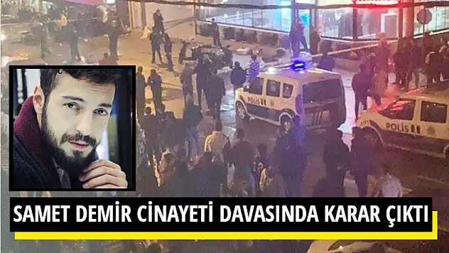 SAMET DEMİR CİNAYETİ DAVASINDA KARAR ÇIKTI