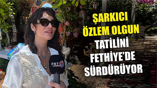 Şarkıcı Özlem Olgun, Tatilini Fethiye'de Sürdürüyor