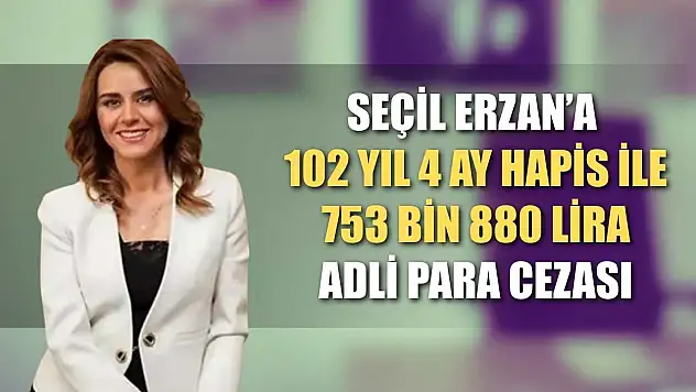 Seçil Erzan'a 102 yıl 4 ay hapis ile 753 bin 880 lira adli para cezası